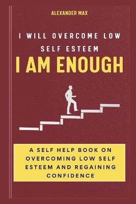 I Am Enough: I Will Overcome Low Self Esteem - Alexander Max - cover