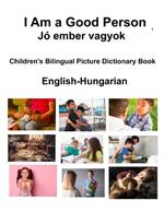 English-Hungarian I Am a Good Person / Jó ember vagyok Children's Bilingual Picture Dictionary Book