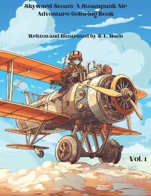 Skyward Steam: A Steampunk Air Adventure Coloring Book: Volume 1 - S L Moon - cover