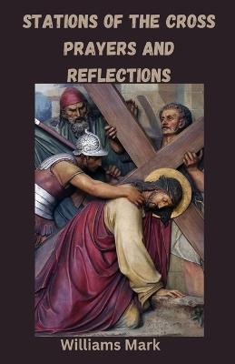 Stations of the Cross Prayers and Reflections: Journeying Through Sorrow and Salvation - Williams Mark - cover