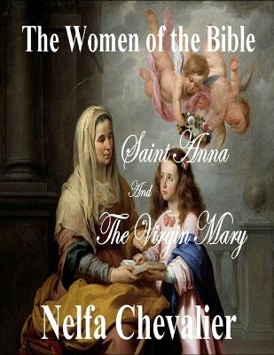 The Women of the Bible: Saint Anna and The Virgin Mary - Nelfa Chevalier - cover