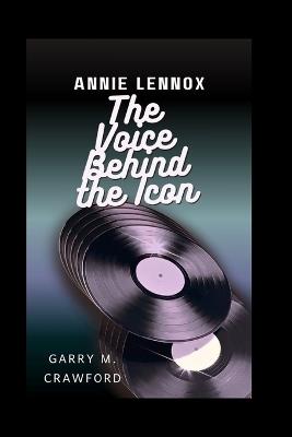 Annie Lennox: The Voice Behind the Icon - Garry M Crawford - cover