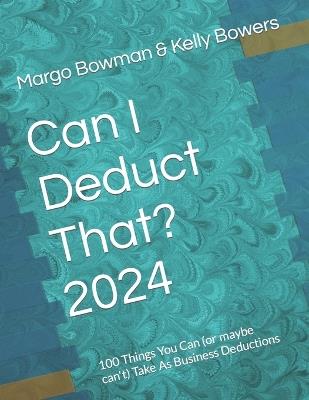 Can I Deduct That? 2024: 100 Things You Can (or maybe can't) Take As Business Deductions - Kelly Bowers,Margo Bowman - cover