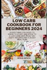 Low Carb Cookbook for Beginners 2024: Everything You Need to Know to Start and Stick to a Low Carb Diet, Plus 130+ Tasty Recipes and A 29-Day Meal Plan