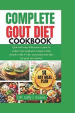Complete Gout Diet Cookbook: Quick and Easy Delicious Recipes to Reduce Uric Acid and Conquer Gout Attacks with 14-Day Meal Plan and Quick Tips for Gout Prevention