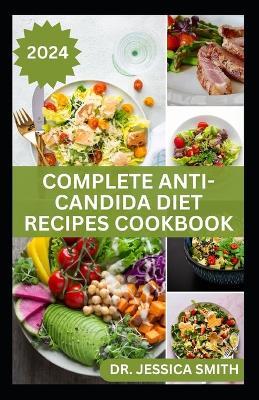 Complete Anti-Candida Diet Recipes Cookbook: A complete Guide with Recipes to Combat Candida disease, Manage Yeast Infection and Inflammation - Jessica Smith - cover