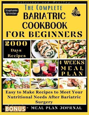 The Complete Bariatric Cookbook for Beginners: Easy to Make Recipes to Meet Your Nutritional Needs After Bariatric Surgery - Stephanie Brendan - cover