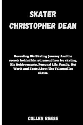 Skater Christopher Dean: Revealing His Skating Journey And the secrets behind his retirement from ice skating, His Achievements, Personal Life, Family, Net Worth and Facts About The Talented Ice skate - Cullen Reese - cover
