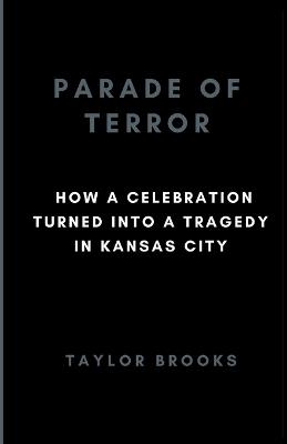 Parade of Terror: How a Celebration Turned into a Tragedy in Kansas City - Taylor Brooks - cover