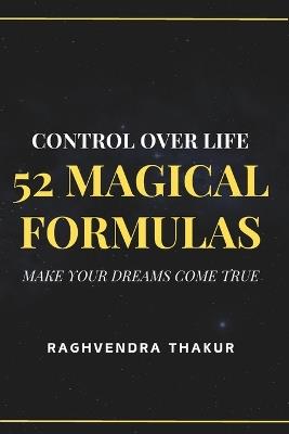 Control over life - 52 Magical Formulas: make your dreams come true - Raghvendra Thakur - cover