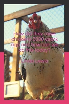 How did they raise chickens 2000 years ago and how can we do this today? - Linda Lewis - cover