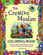 The Creative Muslim Coloring Book: Qur'anic Verses and Prophetic Hadiths for You to Color for Positive Living