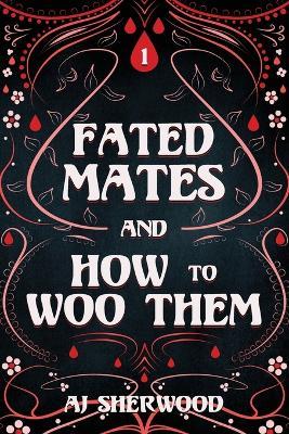 Fated Mates and How to Woo Them - Aj Sherwood - cover