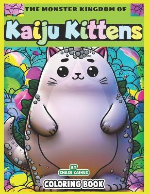 Kaiju Kittens Coloring Book: The Monster Kingdom of Giant Cat Kaijus - An Exciting Journey for Relaxation and Fun!: Unleash Your Creativity with Cat Kaijus Illustrations through for a Flawless Coloring Experience! - Chase Kaihus - cover