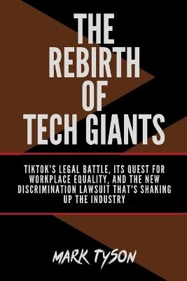 The Rebirth of Tech Giants: TikTok's Legal Battle, its Quest for Workplace Equality, and the New Discrimination Lawsuit that's Shaking up the Industry - Mark Tyson - cover