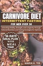 Carnivore Diet Intermittent Fasting for Men Over 50: Unlocking Vitality, Strength, and Longevity Through Tailored Nutrition and Fasting Strategies for Optimal Health