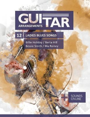 Guitar Arrangements - 12 Ladies Blues Songs - Billie Holiday, Berta Hill, Bessie Smith, Ma Rainey: + Sounds online - Bettina Schipp,Reynhard Boegl - cover