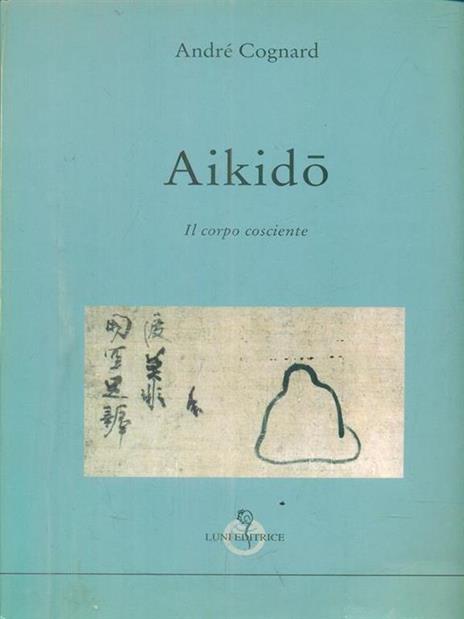 Aikidò. Il Corpo Cosciente - André Cognard - 2