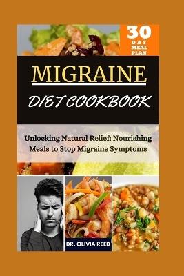 MIGRAINE DIET COOKBOOk: Unlocking Natural Relief: Nourishing Meals to Stop Migraine Symptoms - Olivia Reed - cover
