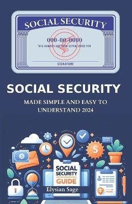 Social Security: Made Simple And Easy To Understand 2024 - Elysian Sage - cover