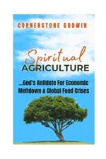 Spiritual Agriculture: ...God's Antidote for Economic Meltdown and Global Food Crises