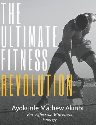 The Ultimate Fitness Revolution for Effective Workouts - Ayokunle Mathew Akinbi - cover