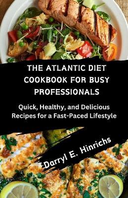 The Atlantic Diet Cookbook for Busy Professional: Quick, Healthy, and Delicious Recipes for a Fast-Paced Lifestyle - Darryl E Hinrichs - cover