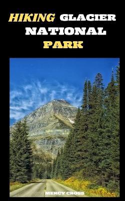 Hiking Glacier National Park: Discover the Majesty of Glacier National Park: Your Ultimate Hiking Companion - Mercy Cross - cover