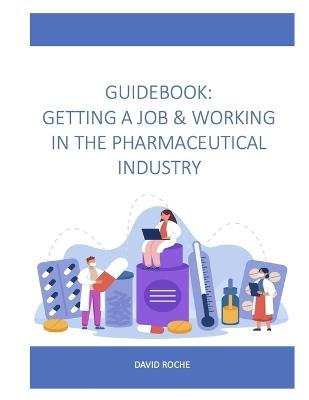 Guidebook: Getting a Job & Working in the Pharmaceutical Industry - David Roche - cover