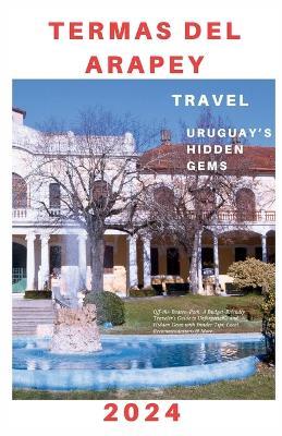 Termas del Arapey: Off-the-Beaten-Path: A Budget-Friendly Traveler's Unforgettable Experiences and Hidden Gems with Insider Tips, Local Recommendations & More..... - Curtis Kerr - cover