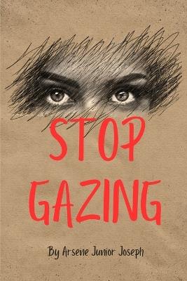 Stop Gazing: Unleashing Your Potential and Embracing Action - Arsene Junior Joseph - cover