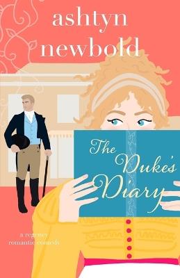 The Duke's Diary: A Regency Romance - Ashtyn Newbold - cover