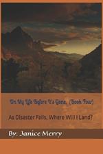 On My Life Before It's Gone, Book Four: As Disaster Falls, Where Will I Land?