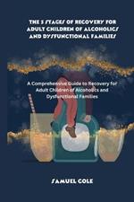 The 5 Stages of Recovery for Adult Children of Alcoholics and Dysfunctional Families: A Comprehensive Guide to Recovery for Adult Children of Alcoholics and Dysfunctional Families