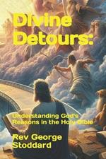 Divine Detours: : Understanding God's Reasons in the Holy Bible