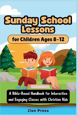 Sunday School Lessons for Children Ages 8-12: A Bible-Based Handbook for Interactive and Engaging Classes with Christian Kids - Zion Press - cover