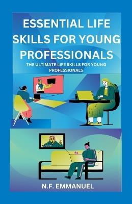 Essential Life Skills for Young Professionals: The Ultimate Life Skills for Young Professionals - N F Emmanuel - cover