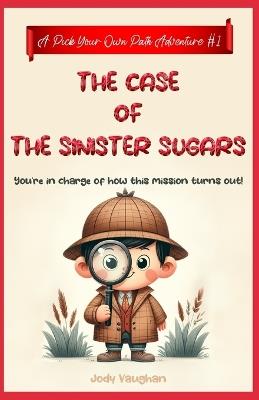 The Case of the Sinister Sugars: A Pick Your Own Path Adventure - Jody Vaughan - cover