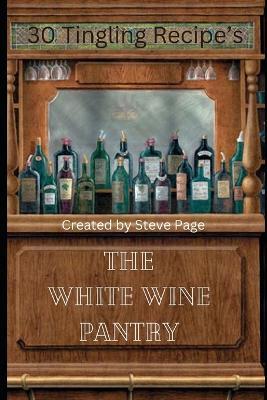 The White Wine Pantry: 30 Tingling Recipe's - Steve Page - cover