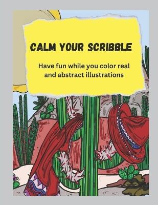 Calm Your Scribble: Fun coloring for adults and youth to create abstract and real illustrations - Shannon Ede - cover