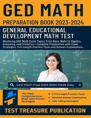 GED Math Preparation Book 2023-2024: Mastering GED Math Exam Topics From Basic Math to Algebra, Geometry, and Statistics-Complete Preparation with Exam Strategies, Full-Length Practice Tests and Detailed Answer Explanations for GED Mathematics Exam - Test Treasure Publication - cover