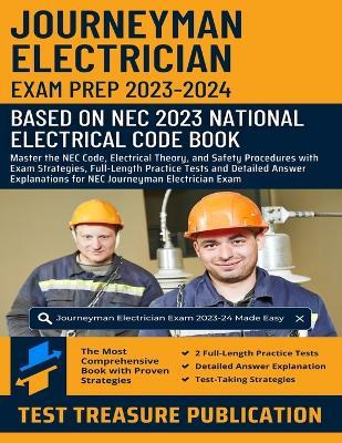 Journeyman Electrician Exam Prep 2023-2024: Master the NEC Code, Electrical Theory, and Safety Procedures with Exam Strategies, Full-Length Practice Tests and Detailed Answer Explanations for NEC Journeyman Electrician Exam - Test Treasure Publication - cover