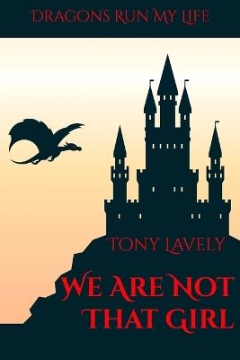 We Are Not That Girl: Dragons Run My Life Book 8 - Tony Lavely - cover