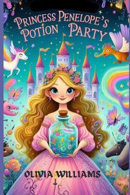 Princess Penelope's Potion Party: Princess Penelope's Al-chemical Affair, Sparkling Spells and Royal Revelry - Olivia Williams - cover