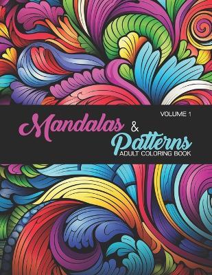 Mandalas & Patterns: Volume 1, Swirls, Shapes, Mandalas, Patterns, Circles, Flowers, and More!! - Nocturne Ink - cover