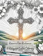 Resurrection Radiance: A Religious Easter Coloring: WITH BIBLE SCRIPTURES