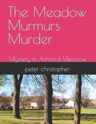 The Meadow Murmurs Murder: Mystery in Ashford Meadow - Peter Christopher - cover