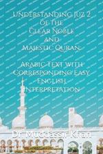 Understanding Juz 2 of the Clear Noble and Majestic Quran: Arabic Text with Corresponding Easy English Interpretation