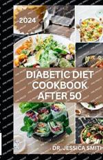 Diabetic Diet Cookbook After 50: Simple and Easy to Prepare 40 Delicious Homemade Low-Sugar Recipe to Prevent and Manage Diabetes Disease for Older Adults