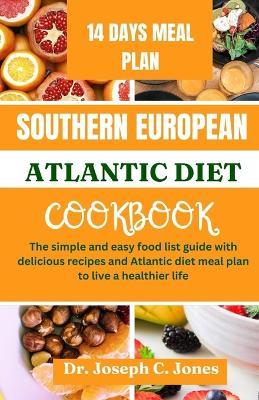 Southern European Atlantic diet cookbook: The simple and easy food list guide with delicious recipes and Atlantic diet meal plan to live a healthier life - Joseph C Jones - cover